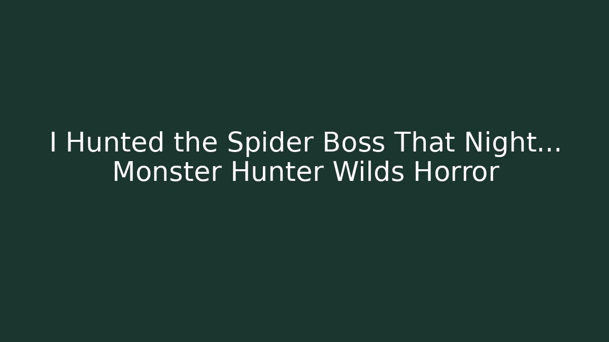 I Hunted the Spider Boss That Night… Monster Hunter Wilds Horror