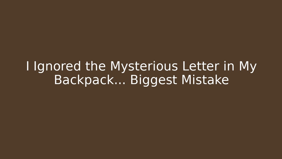 I Ignored the Mysterious Letter in My Backpack… Biggest Mistake