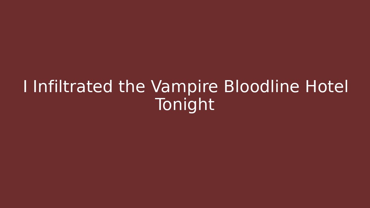 I Infiltrated the Vampire Bloodline Hotel Tonight