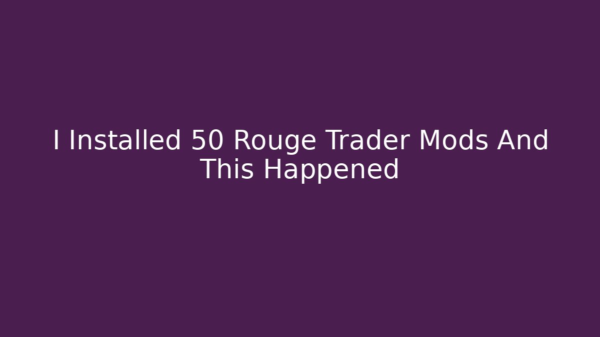 I Installed 50 Rouge Trader Mods And This Happened