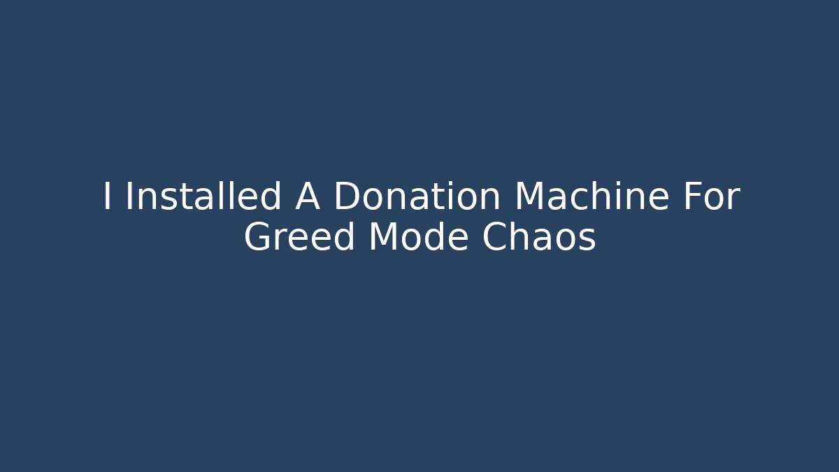 I Installed A Donation Machine For Greed Mode Chaos