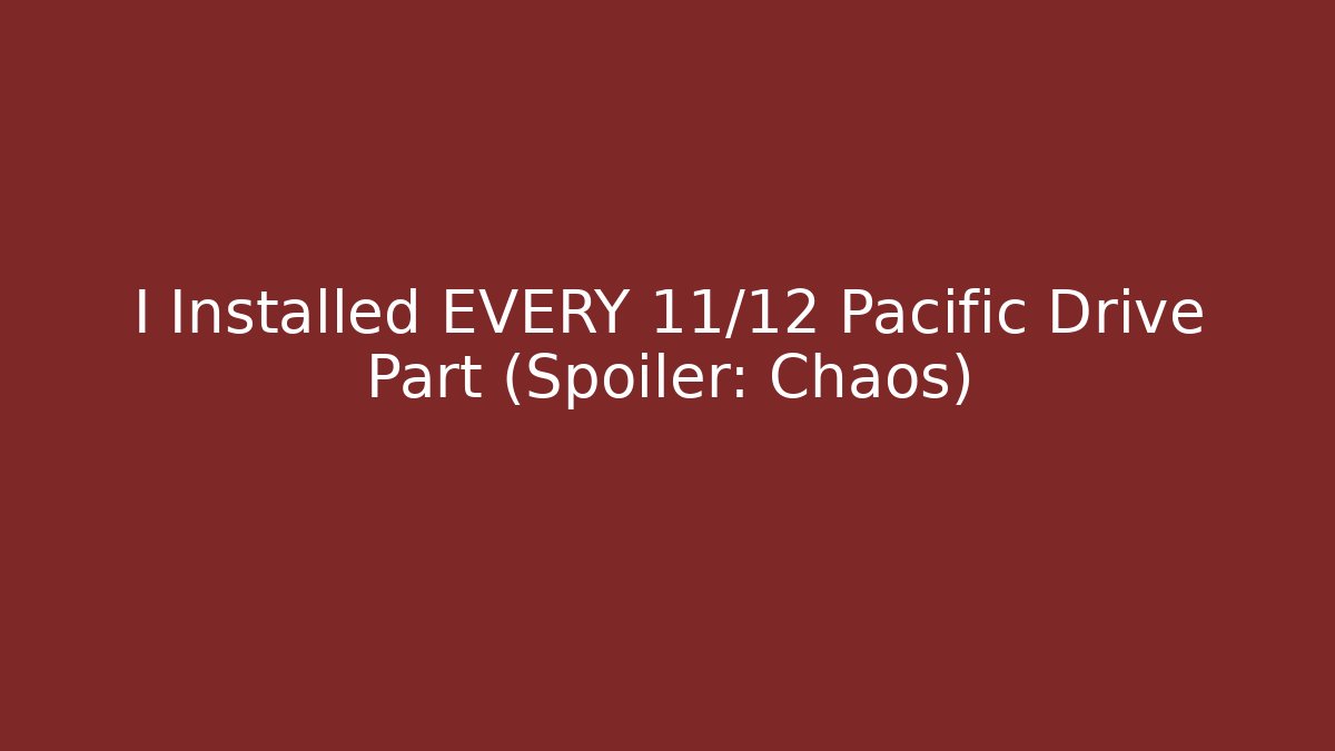 I Installed EVERY 11/12 Pacific Drive Part (Spoiler: Chaos)