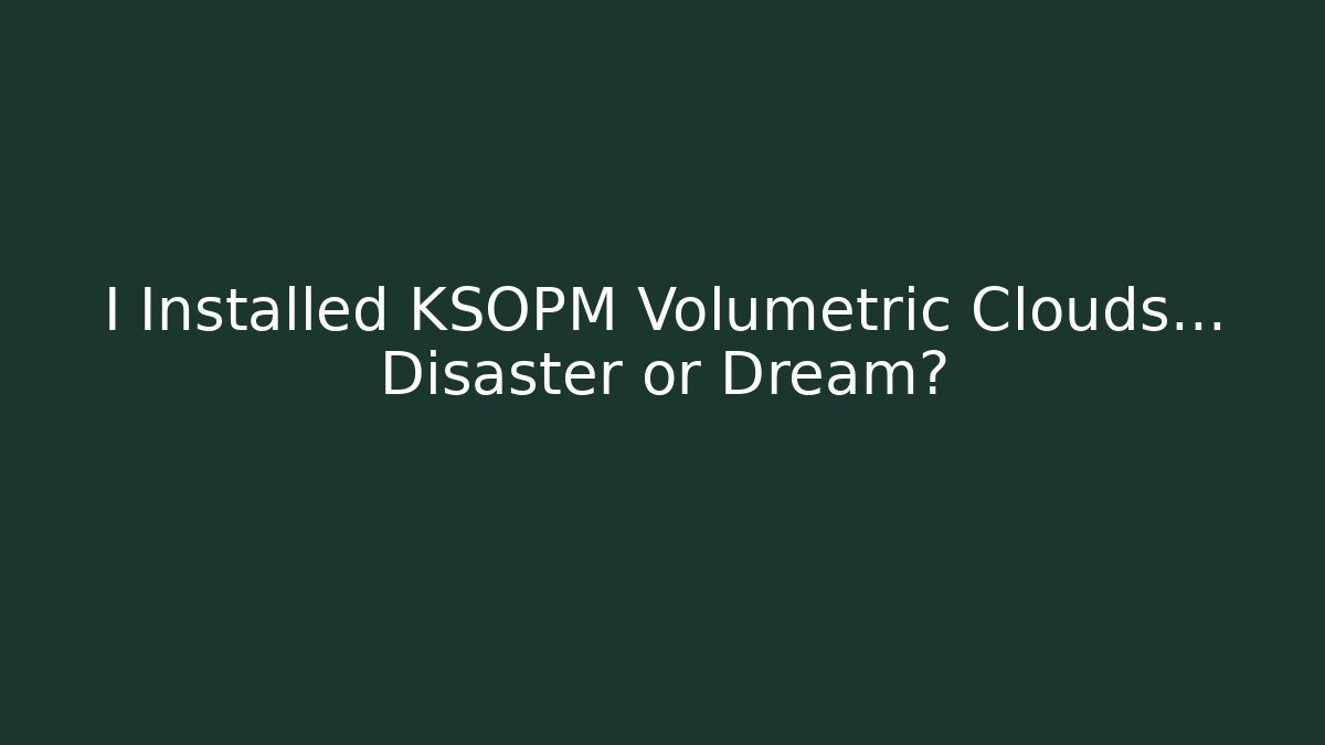 I Installed KSOPM Volumetric Clouds… Disaster or Dream?