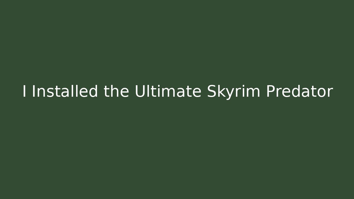 I Installed the Ultimate Skyrim Predator