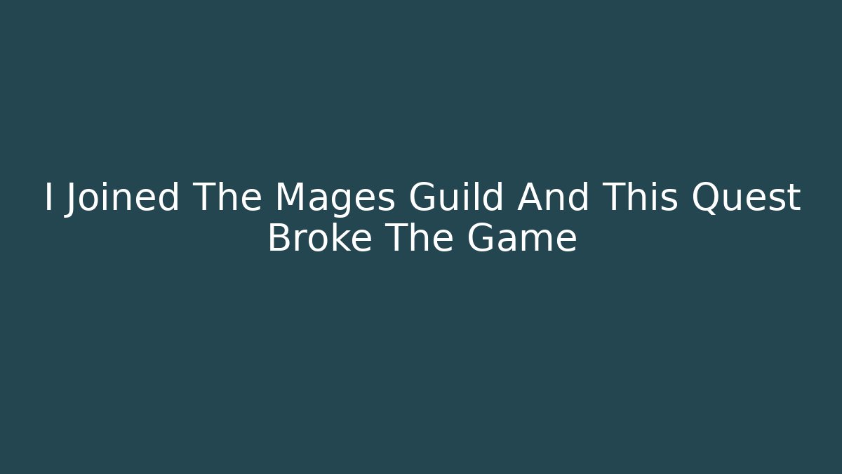 I Joined The Mages Guild And This Quest Broke The Game
