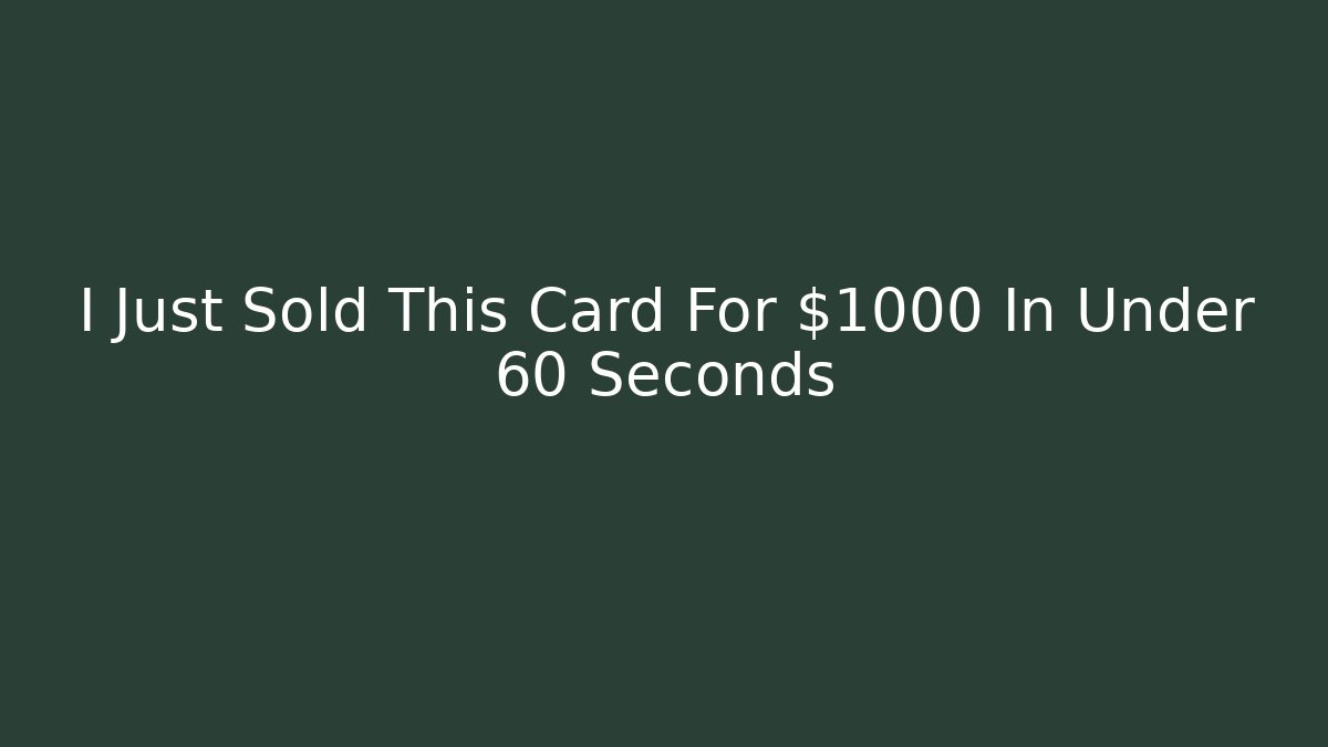 I Just Sold This Card For $1000 In Under 60 Seconds