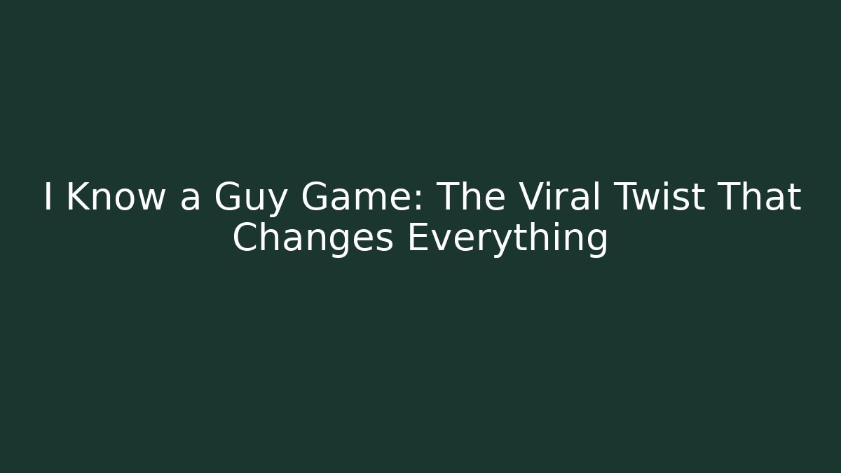 I Know a Guy Game: The Viral Twist That Changes Everything