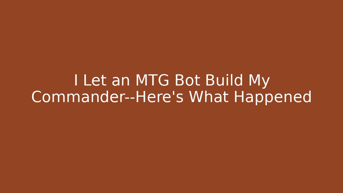I Let an MTG Bot Build My Commander—Here's What Happened