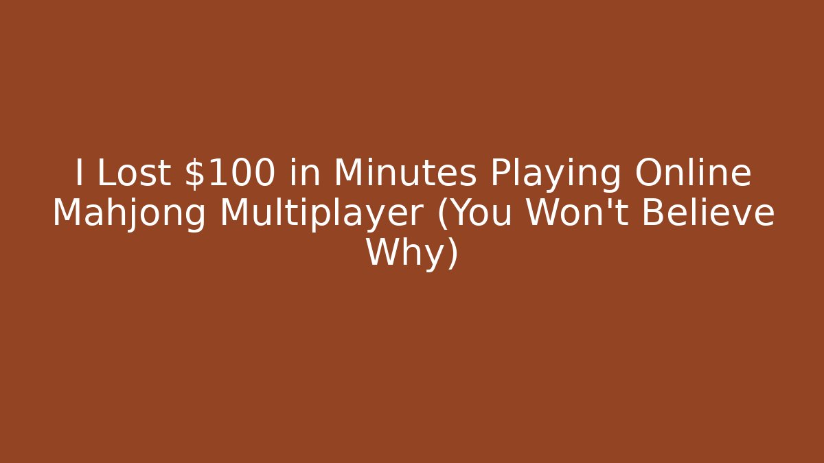 I Lost $100 in Minutes Playing Online Mahjong Multiplayer (You Won't Believe Why)