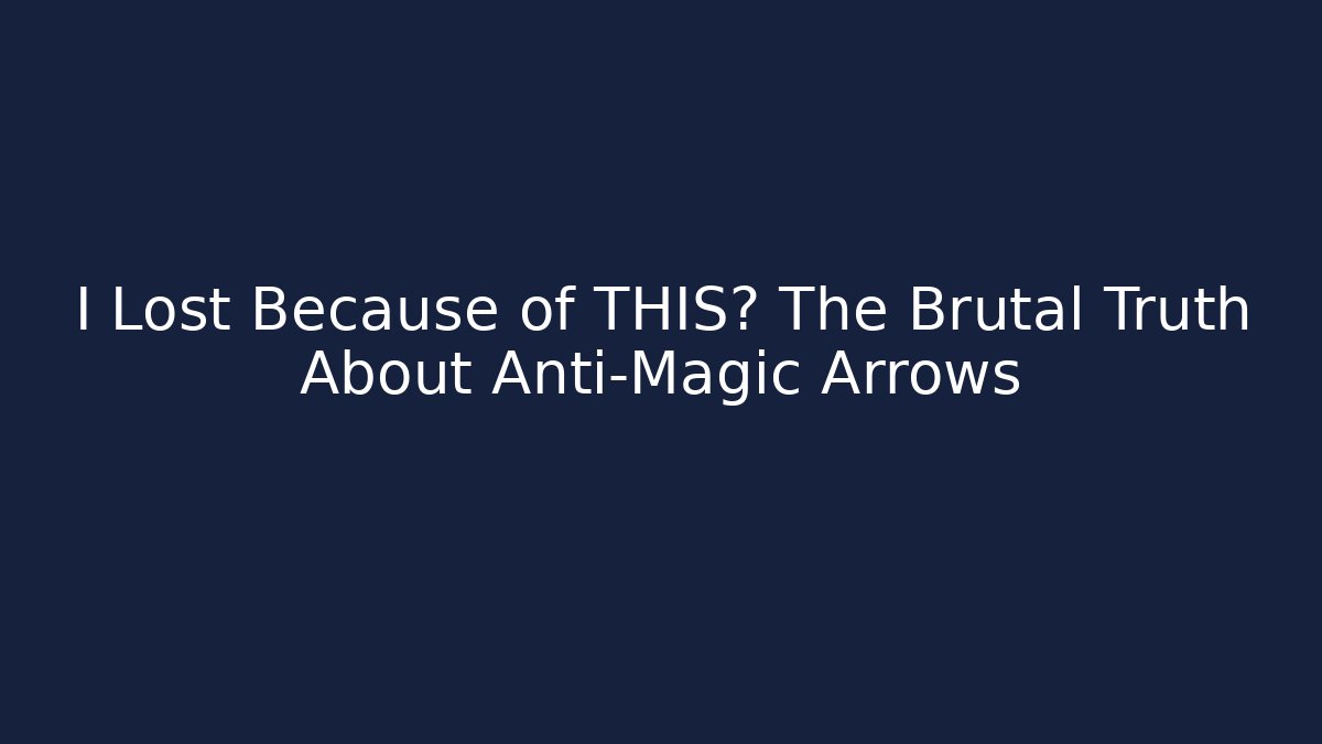 I Lost Because of THIS? The Brutal Truth About Anti-Magic Arrows