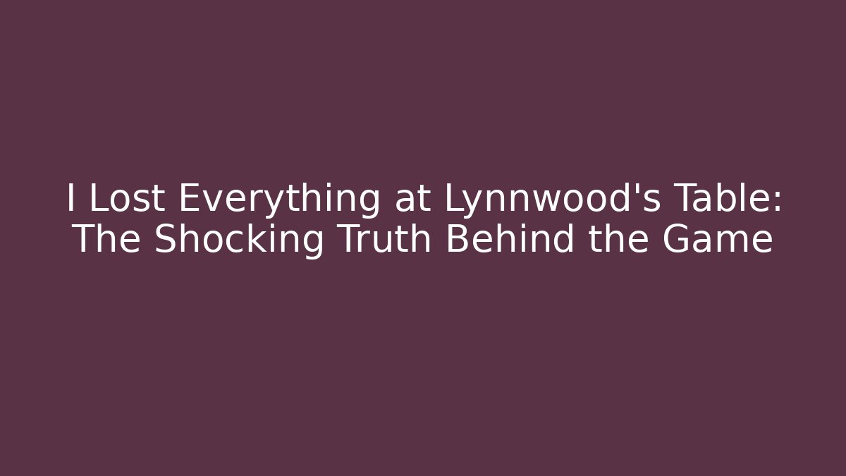 I Lost Everything at Lynnwood's Table: The Shocking Truth Behind the Game