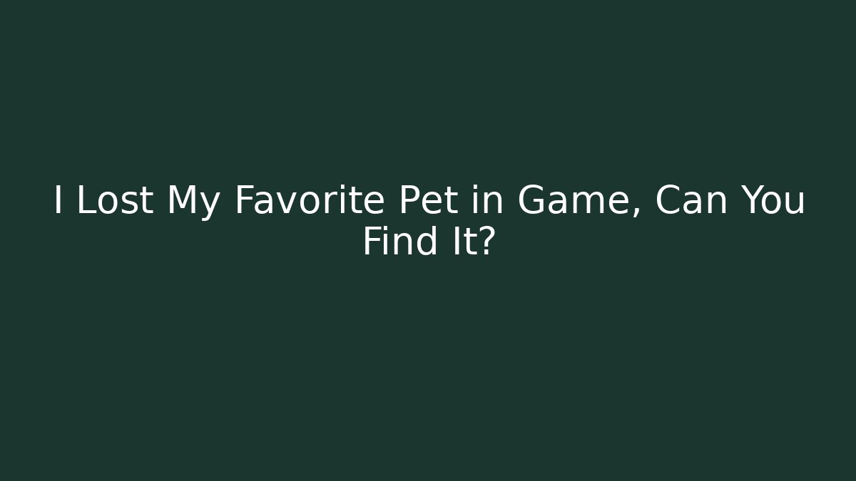 I Lost My Favorite Pet in Game, Can You Find It?