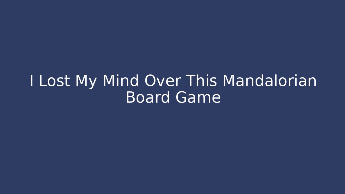 I Lost My Mind Over This Mandalorian Board Game
