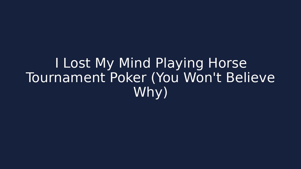 I Lost My Mind Playing Horse Tournament Poker (You Won't Believe Why)
