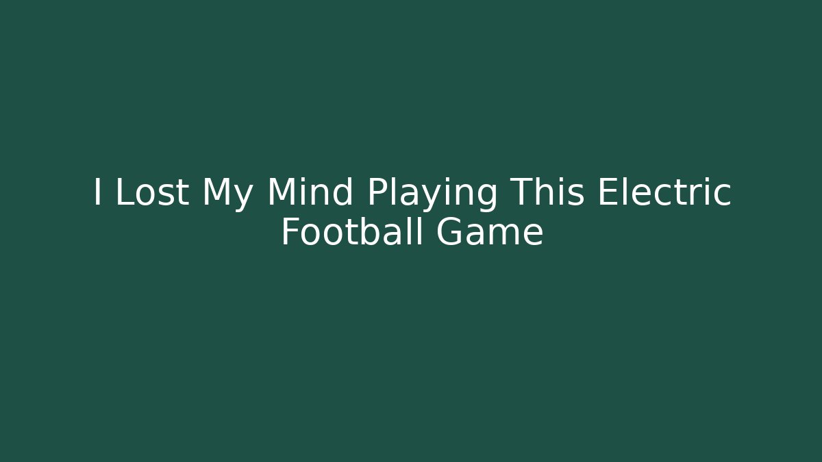 I Lost My Mind Playing This Electric Football Game