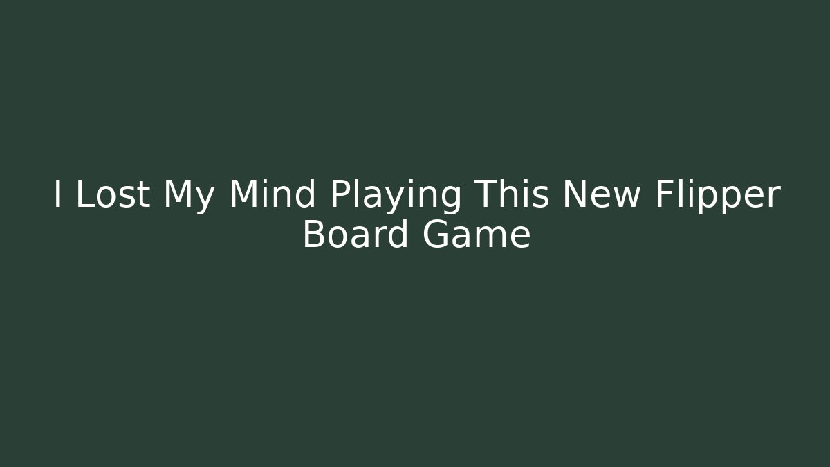 I Lost My Mind Playing This New Flipper Board Game