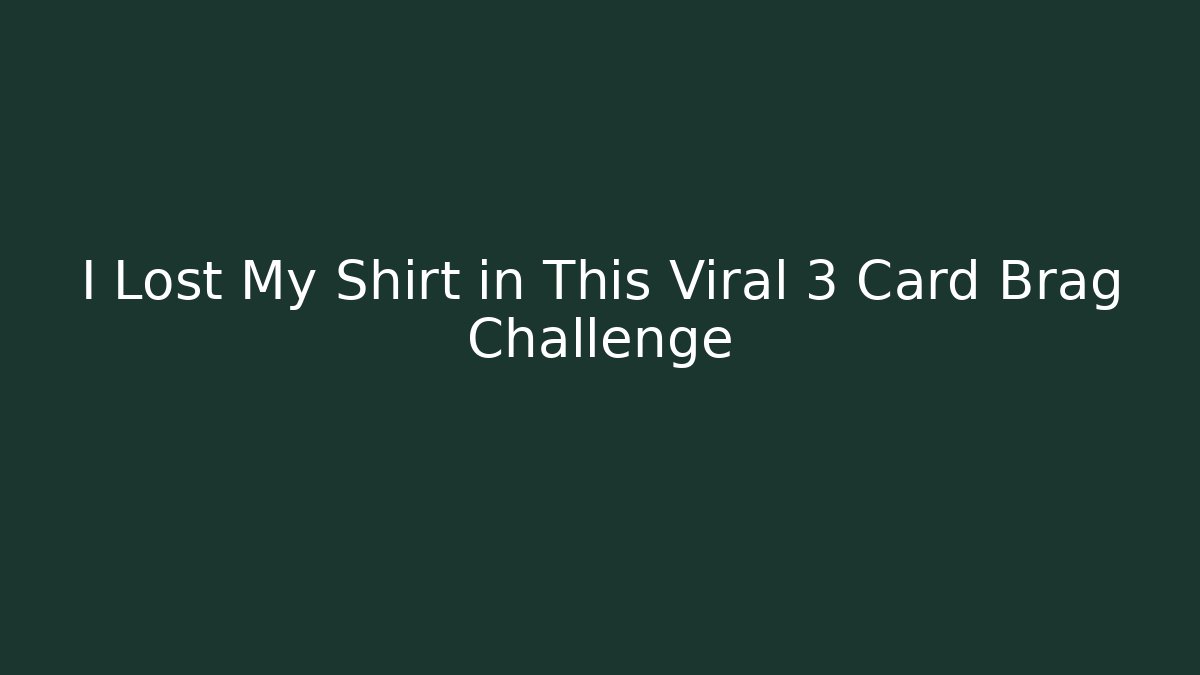 I Lost My Shirt in This Viral 3 Card Brag Challenge