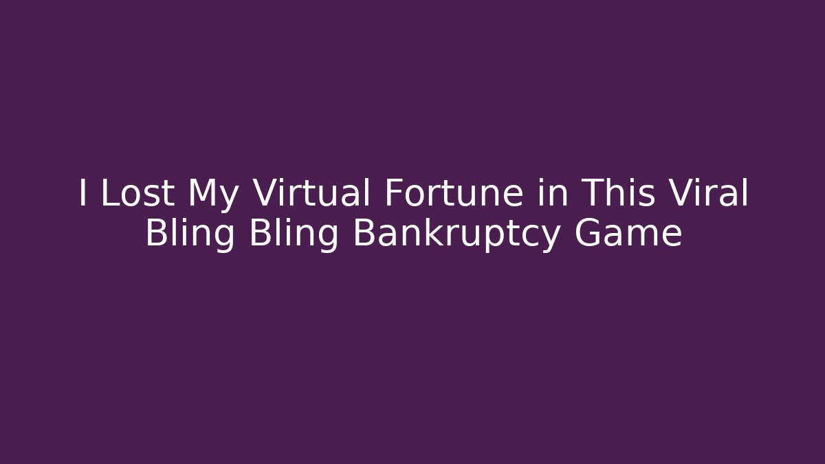 I Lost My Virtual Fortune in This Viral Bling Bling Bankruptcy Game