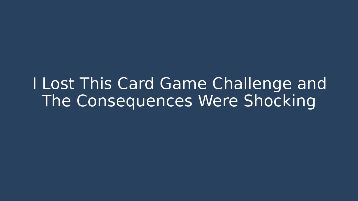 I Lost This Card Game Challenge and The Consequences Were Shocking