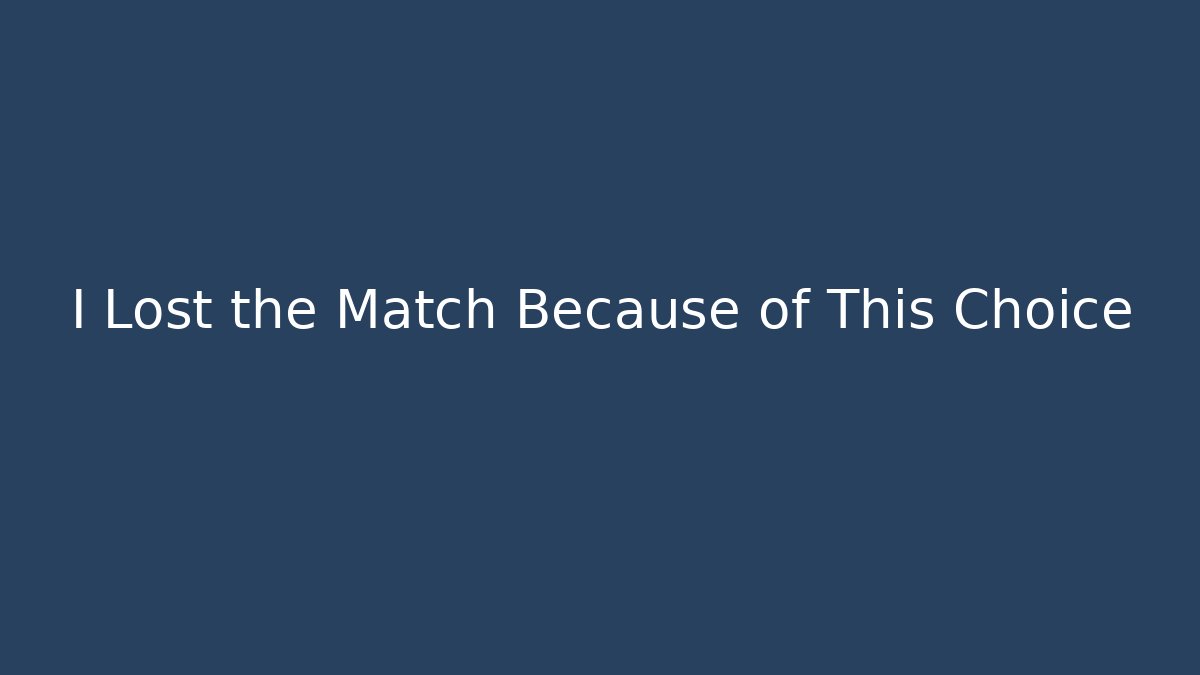 I Lost the Match Because of This Choice