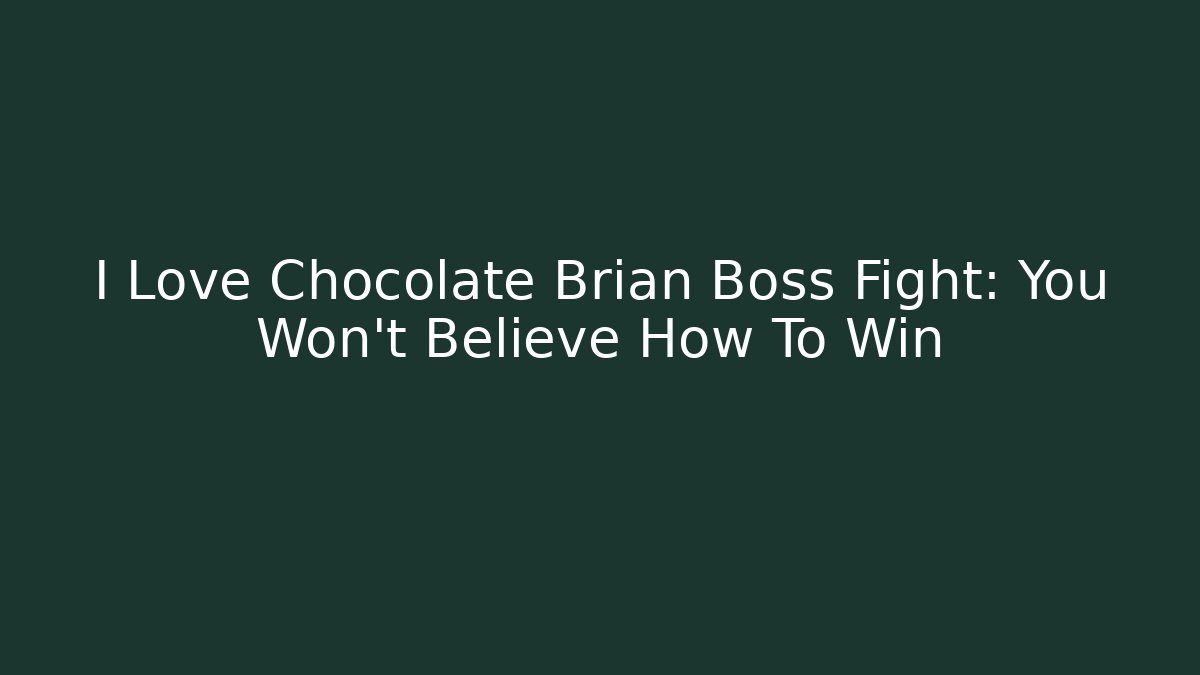 I Love Chocolate Brian Boss Fight: You Won't Believe How To Win