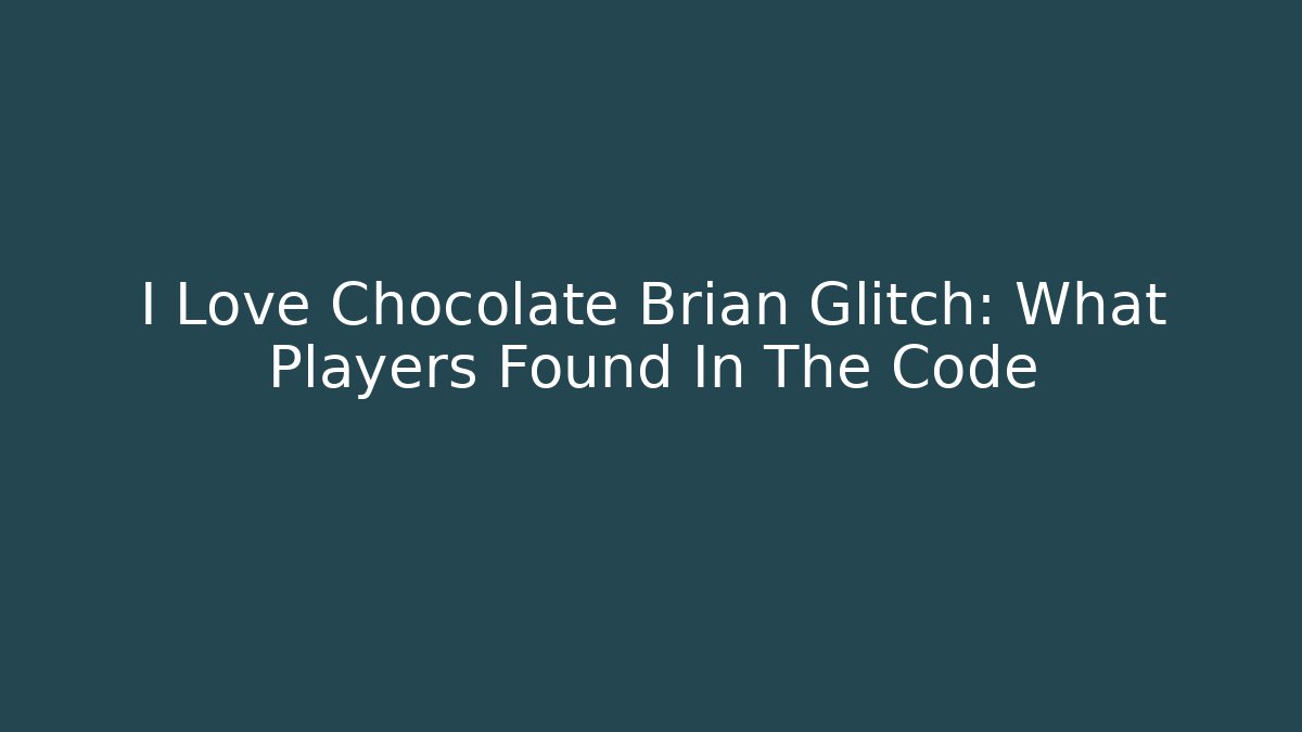 I Love Chocolate Brian Glitch: What Players Found In The Code - Vintage E-Juice