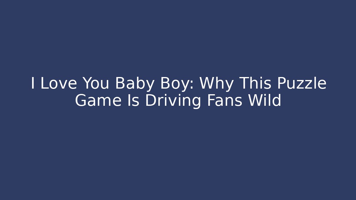 I Love You Baby Boy: Why This Puzzle Game Is Driving Fans Wild