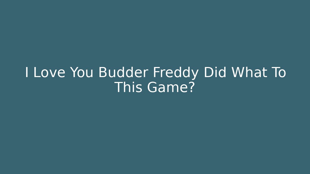 I Love You Budder Freddy Did What To This Game? - Vintage E-Juice