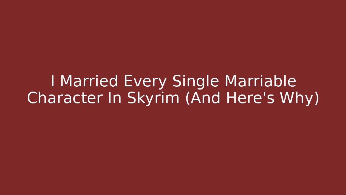 I Married Every Single Marriable Character In Skyrim (And Here's Why)