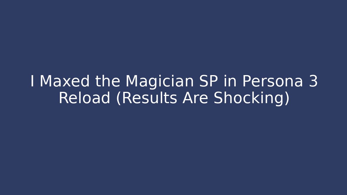 I Maxed the Magician SP in Persona 3 Reload (Results Are Shocking)