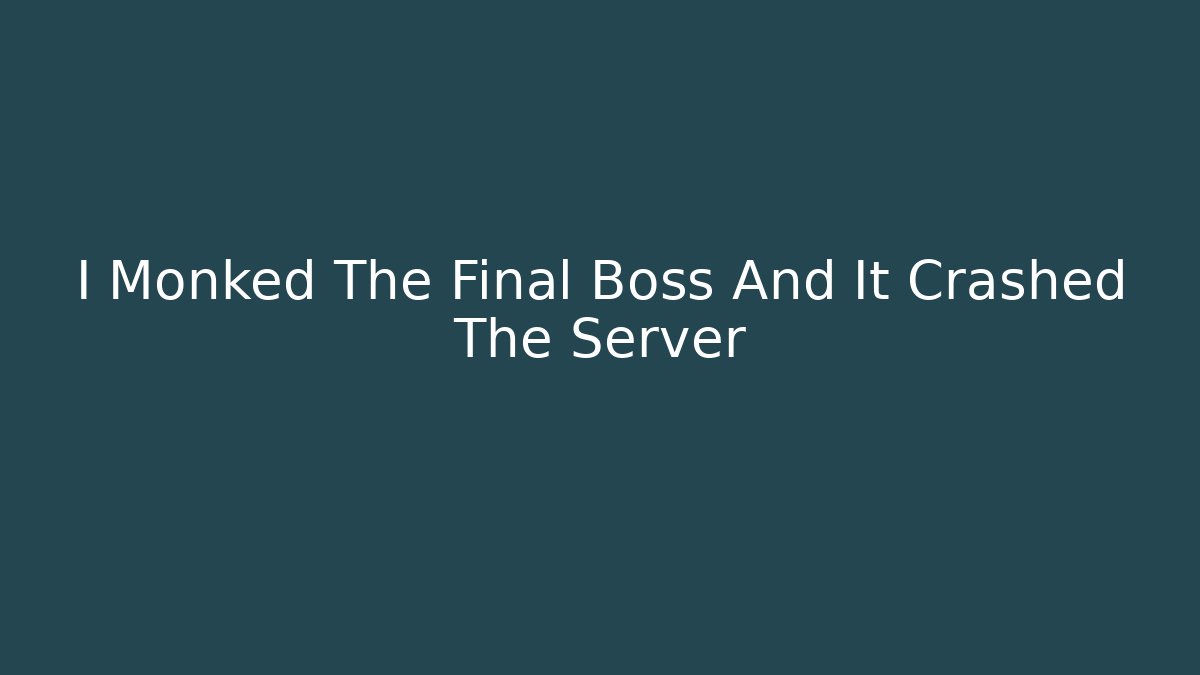 I Monked The Final Boss And It Crashed The Server