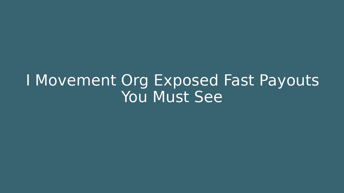 I Movement Org Exposed Fast Payouts You Must See