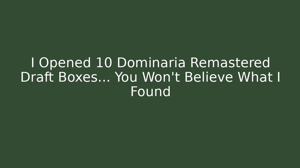 I Opened 10 Dominaria Remastered Draft Boxes… You Won’t Believe What I Found - Vintage E-Juice