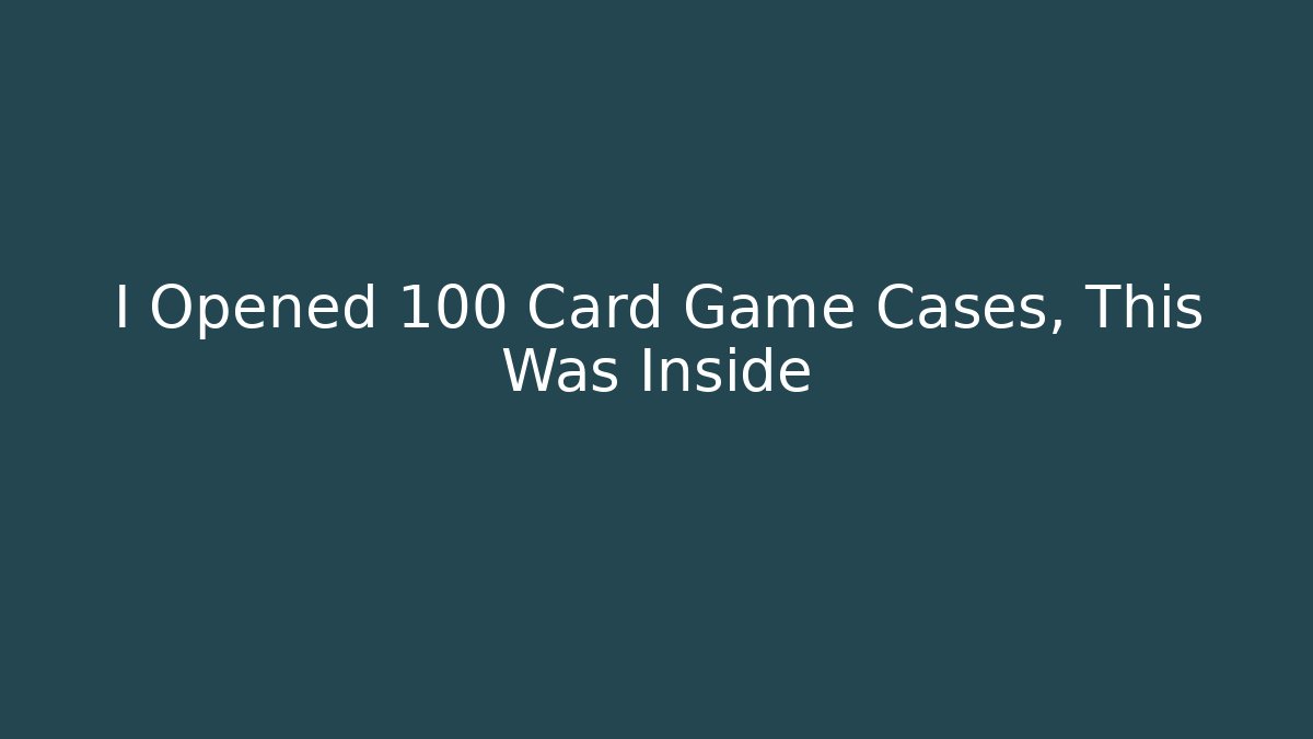 I Opened 100 Card Game Cases, This Was Inside