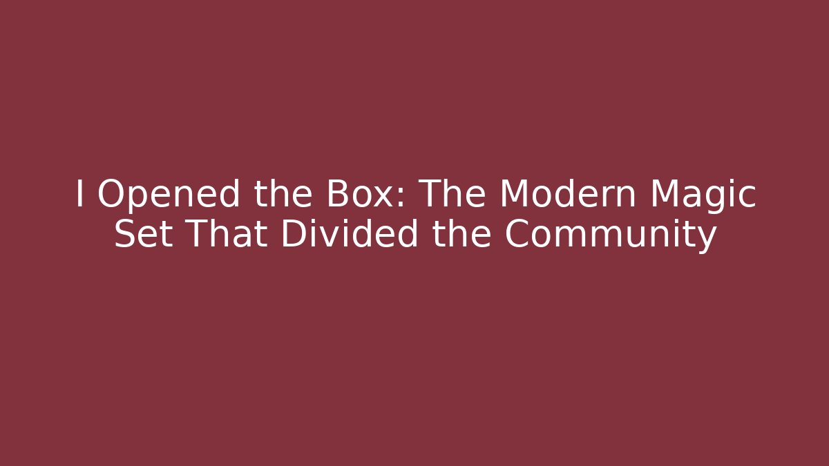 I Opened the Box: The Modern Magic Set That Divided the Community
