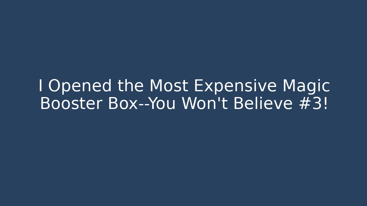 I Opened the Most Expensive Magic Booster Box—You Won't Believe #3!