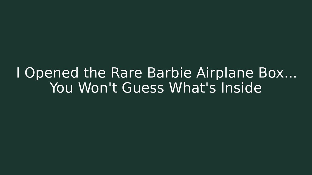 I Opened the Rare Barbie Airplane Box… You Won't Guess What's Inside
