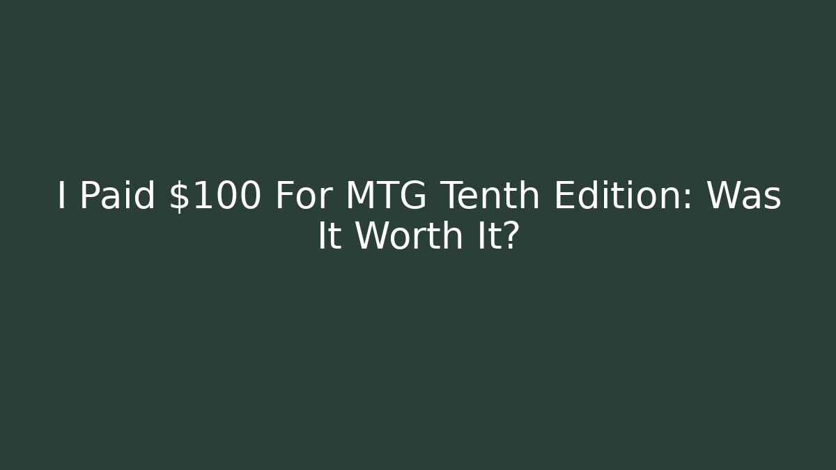 I Paid $100 For MTG Tenth Edition: Was It Worth It?