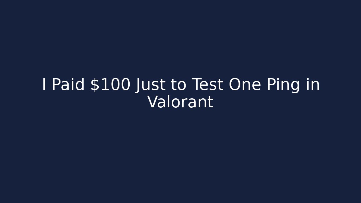 I Paid $100 Just to Test One Ping in Valorant