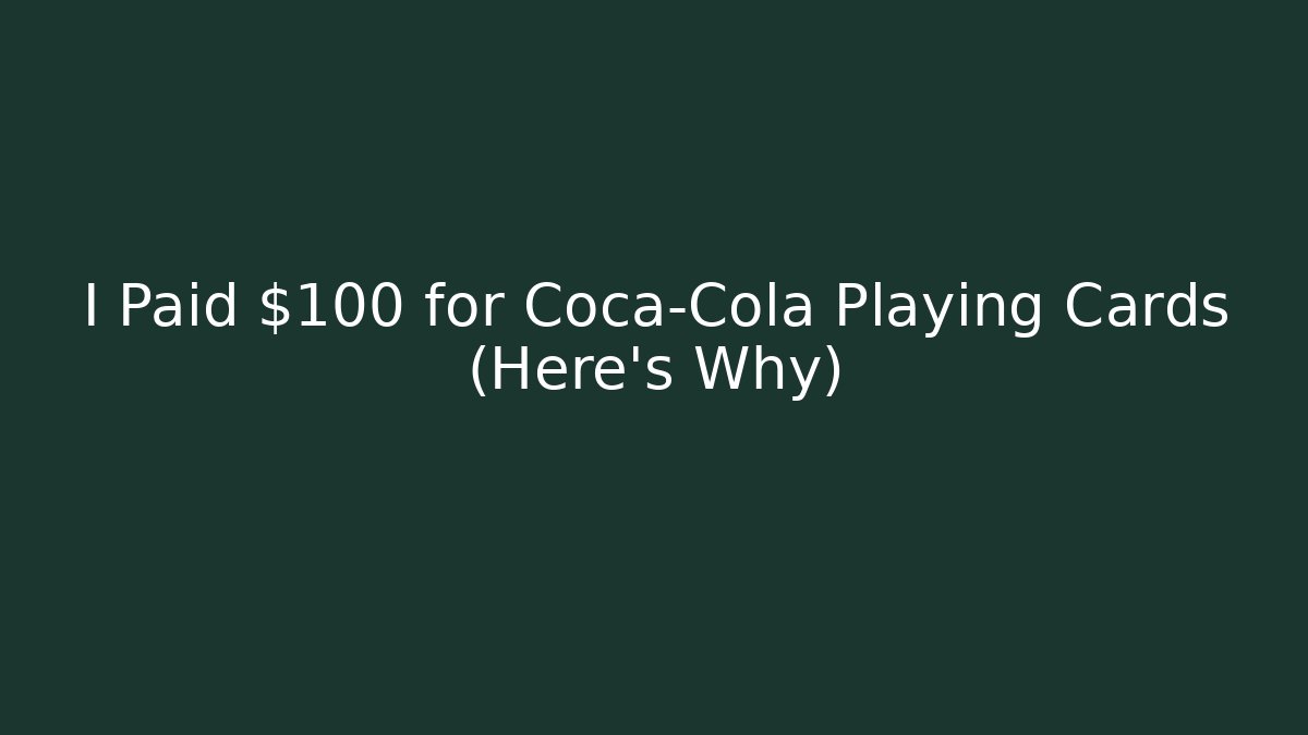 I Paid $100 for Coca-Cola Playing Cards (Here's Why)