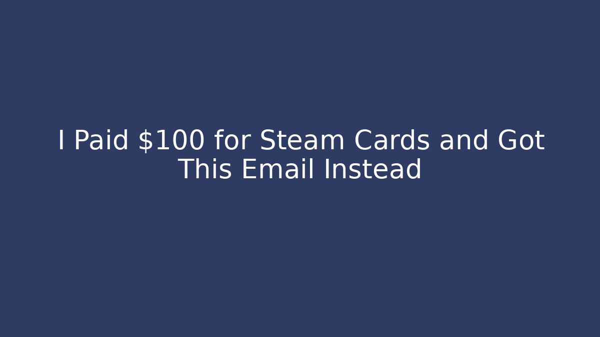 I Paid $100 for Steam Cards and Got This Email Instead