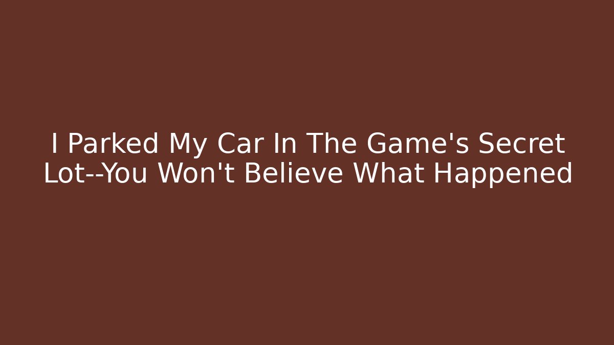 I Parked My Car In The Game's Secret Lot—You Won't Believe What Happened
