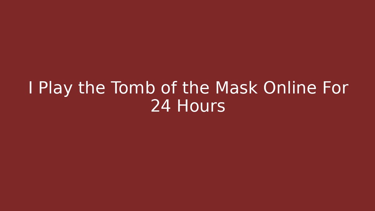 I Play the Tomb of the Mask Online For 24 Hours