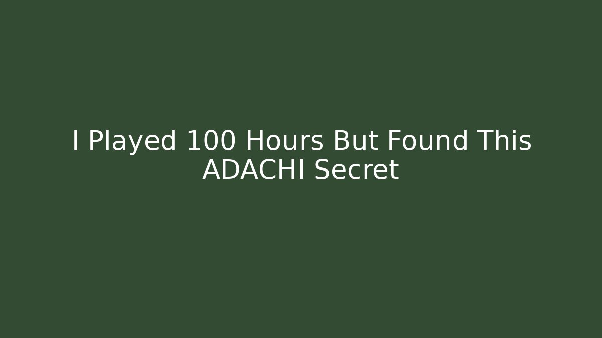 I Played 100 Hours But Found This ADACHI Secret