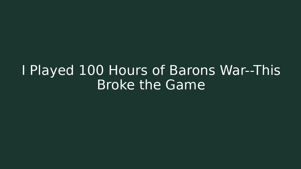 I Played 100 Hours of Barons War—This Broke the Game