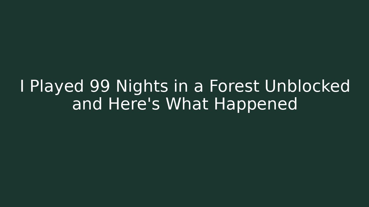 I Played 99 Nights in a Forest Unblocked and Here's What Happened