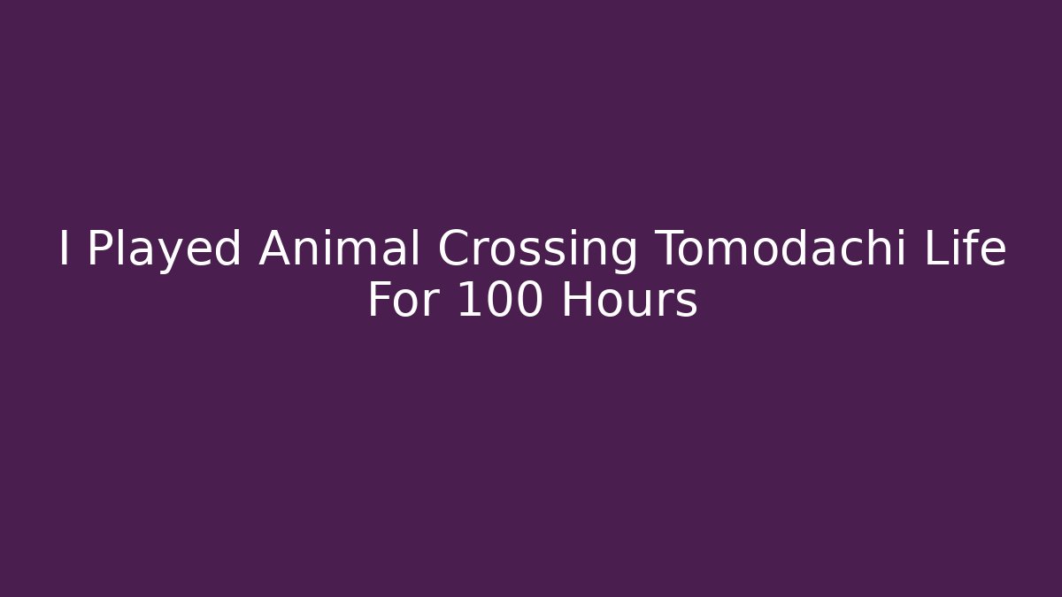 I Played Animal Crossing Tomodachi Life For 100 Hours - Vintage E-Juice
