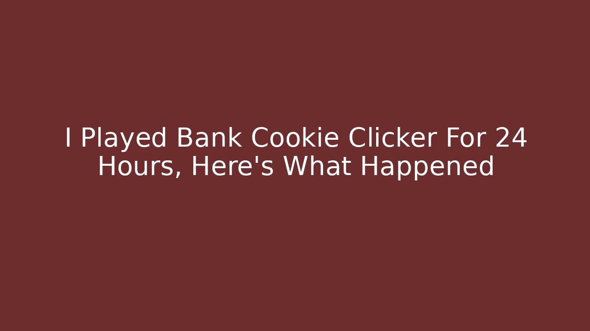 I Played Bank Cookie Clicker For 24 Hours, Here's What Happened