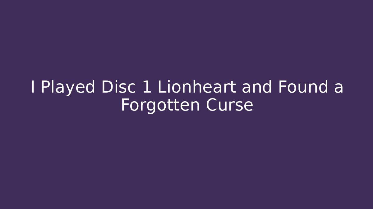 I Played Disc 1 Lionheart and Found a Forgotten Curse