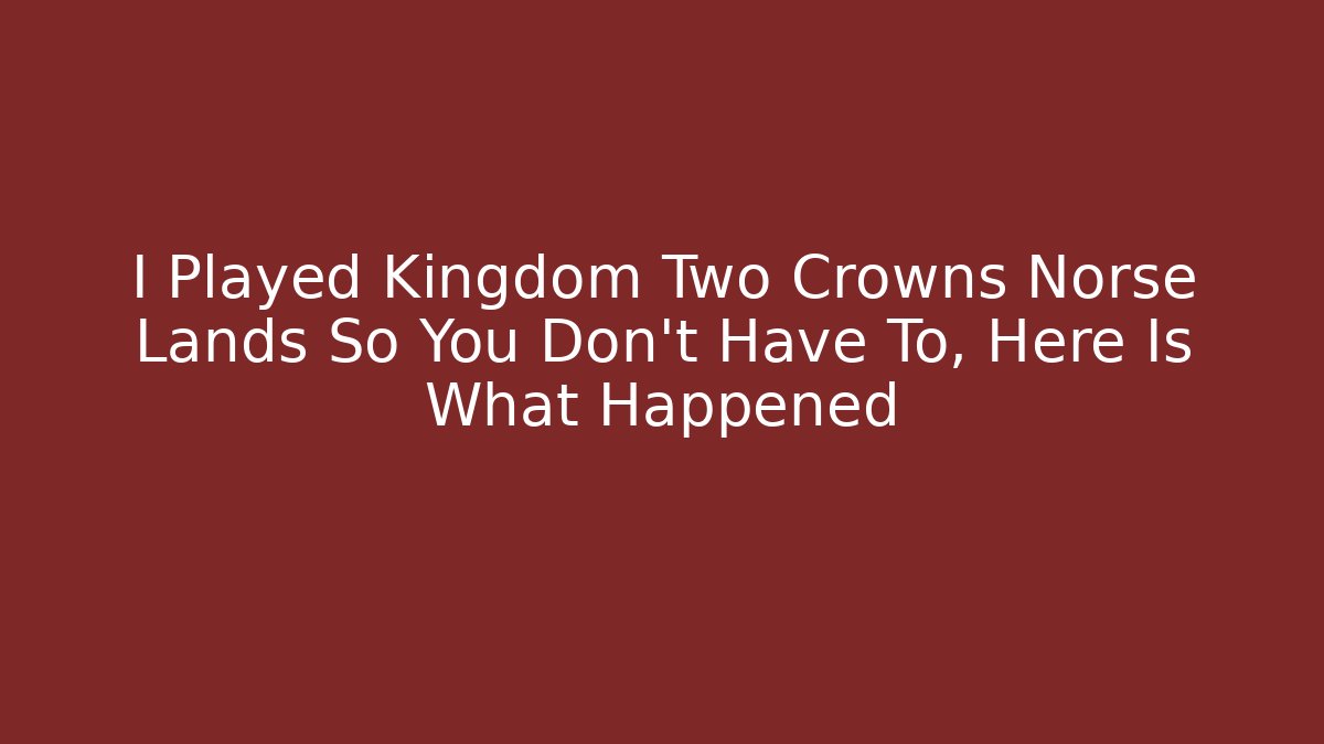 I Played Kingdom Two Crowns Norse Lands So You Don't Have To, Here Is What Happened